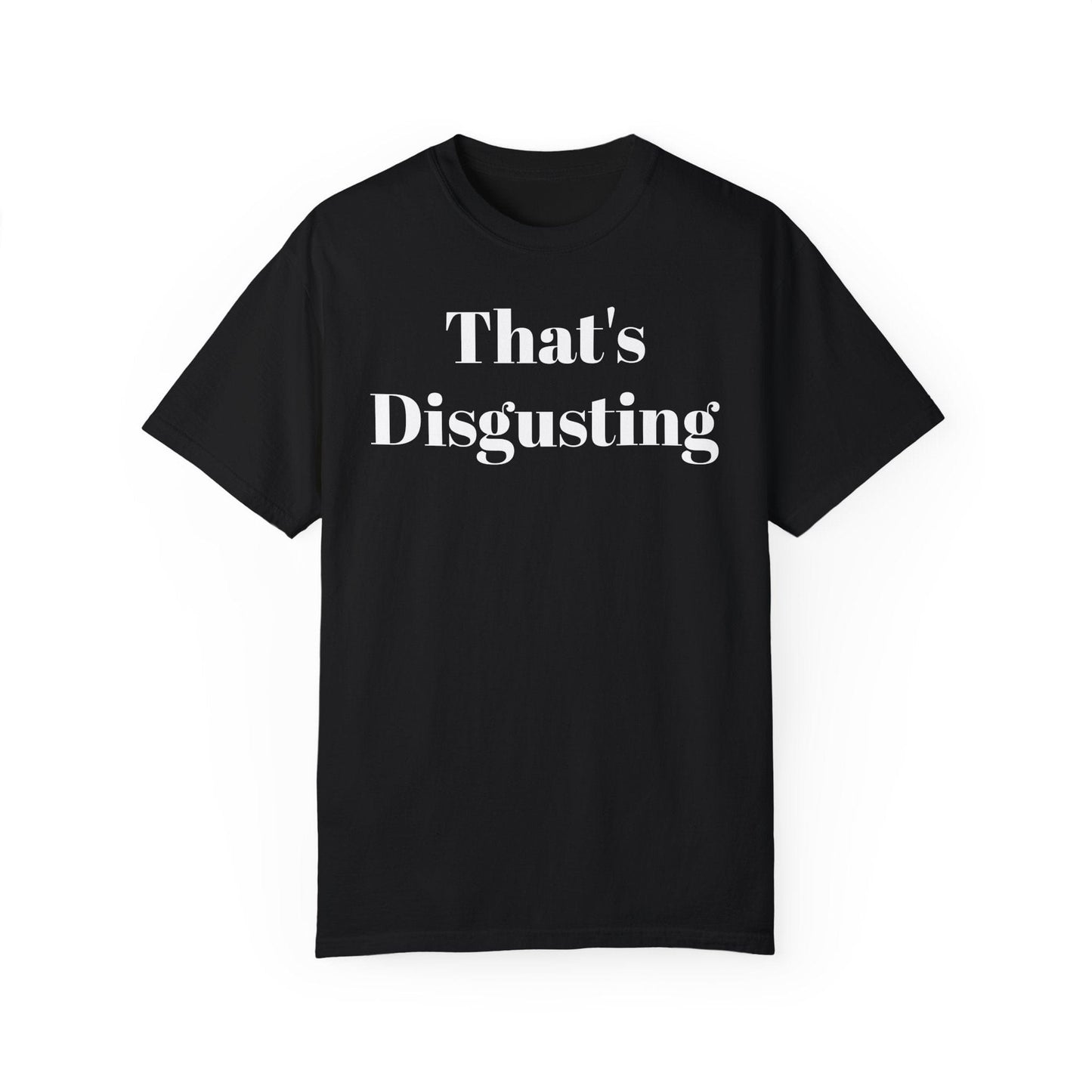 Printify T-Shirt Black / S Allrj That's Disgusting Funny Unisex Garment-Dyed T-shirt