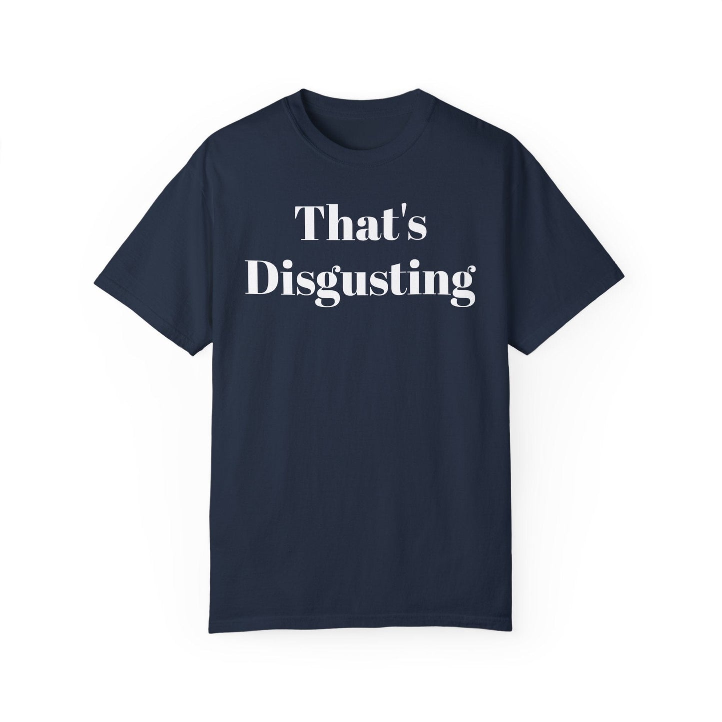 Printify T-Shirt Navy / S Allrj That's Disgusting Funny Unisex Garment-Dyed T-shirt